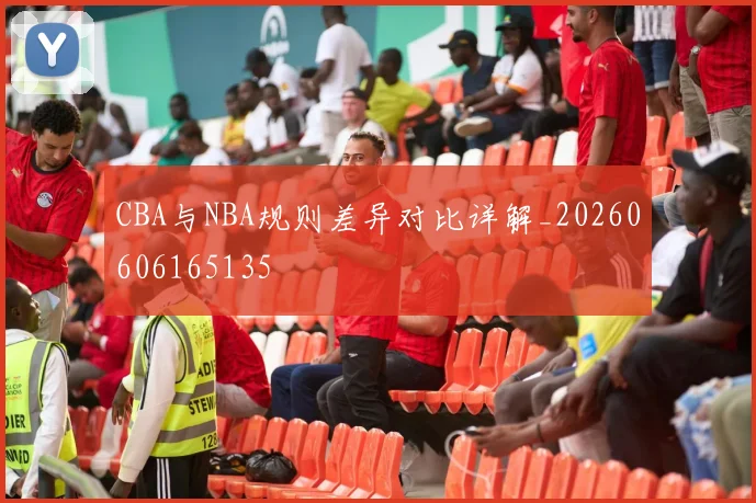CBA与NBA规则差异对比详解_20260606165135