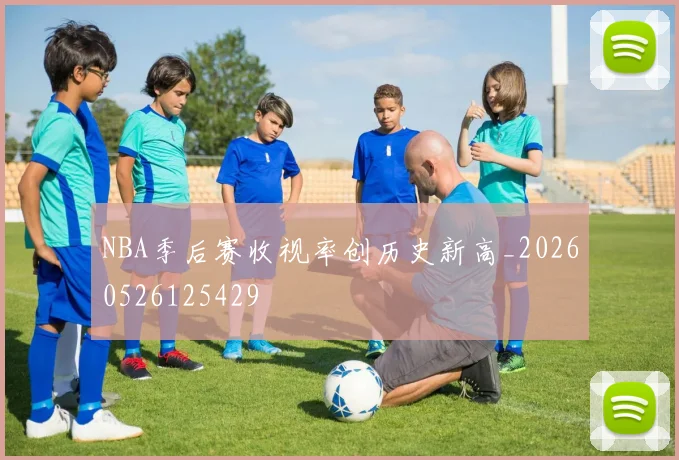 NBA季后赛收视率创历史新高_20260526125429